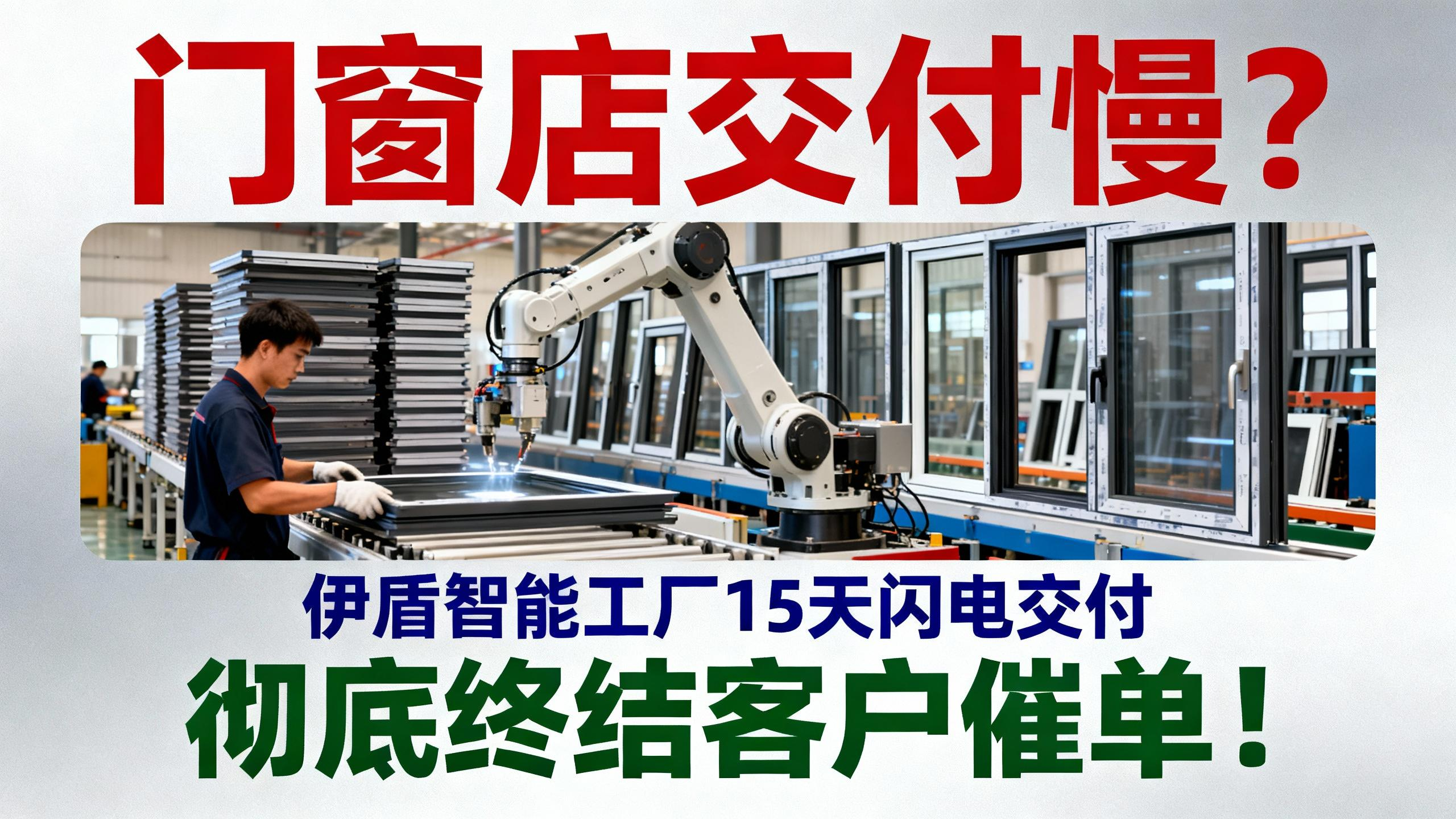 門窗店交付慢？伊盾智能工廠15天閃電交付，徹底終結(jié)客戶催單！
